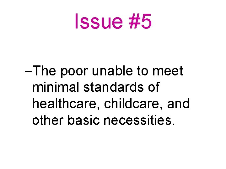 Issue #5 –The poor unable to meet minimal standards of healthcare, childcare, and other