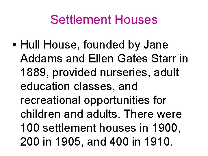 Settlement Houses • Hull House, founded by Jane Addams and Ellen Gates Starr in