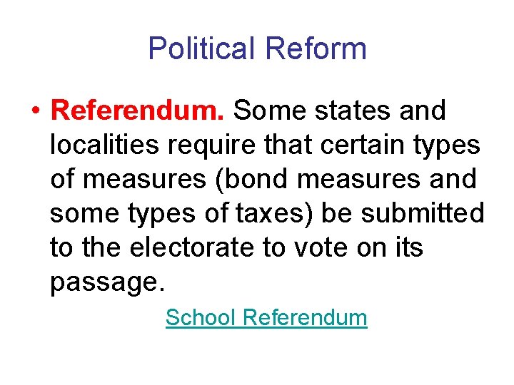 Political Reform • Referendum. Some states and localities require that certain types of measures