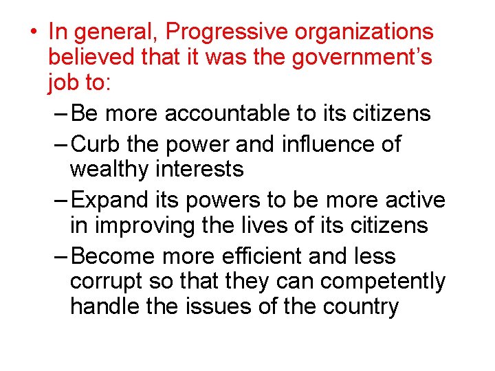  • In general, Progressive organizations believed that it was the government’s job to: