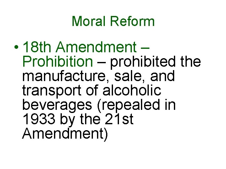 Moral Reform • 18 th Amendment – Prohibition – prohibited the manufacture, sale, and