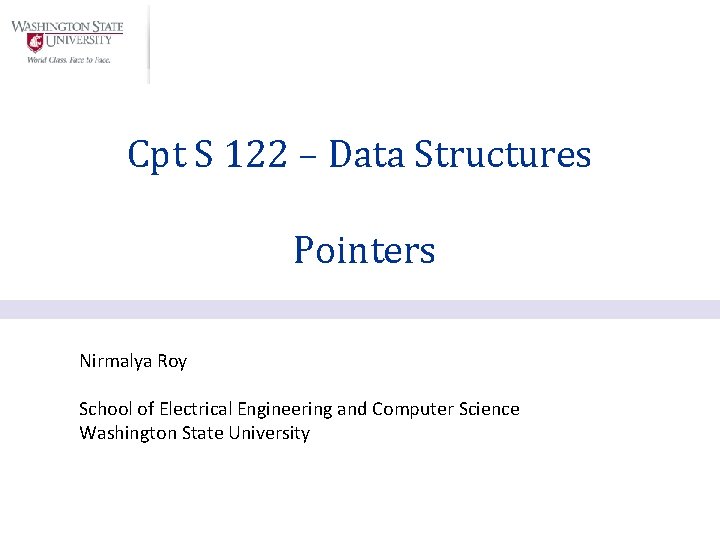 Cpt S 122 – Data Structures Pointers Nirmalya Roy School of Electrical Engineering and