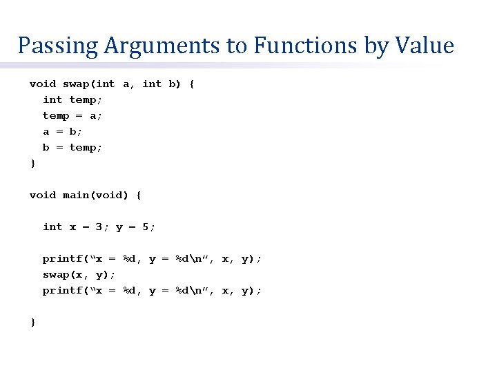 Passing Arguments to Functions by Value void swap(int a, int b) { int temp;