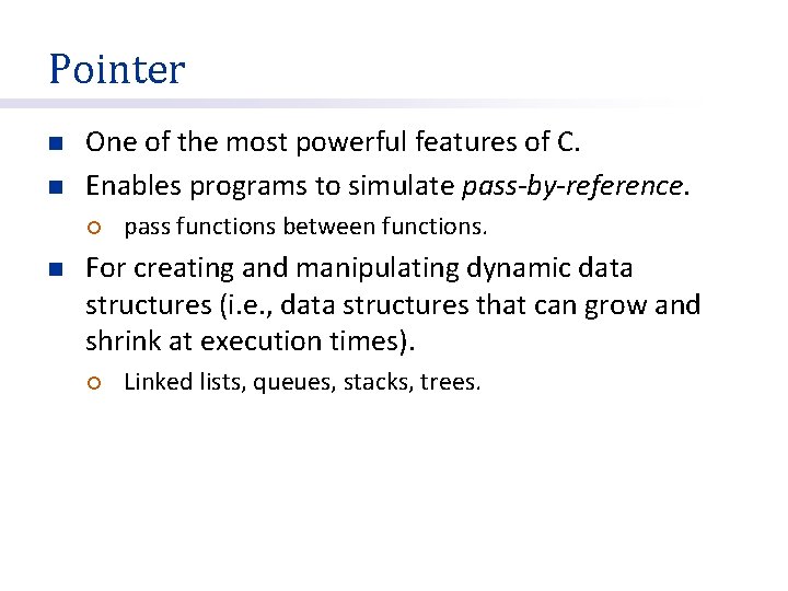 Pointer n n One of the most powerful features of C. Enables programs to