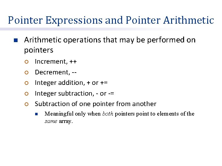 Pointer Expressions and Pointer Arithmetic n Arithmetic operations that may be performed on pointers