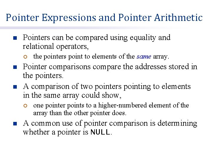 Pointer Expressions and Pointer Arithmetic n Pointers can be compared using equality and relational