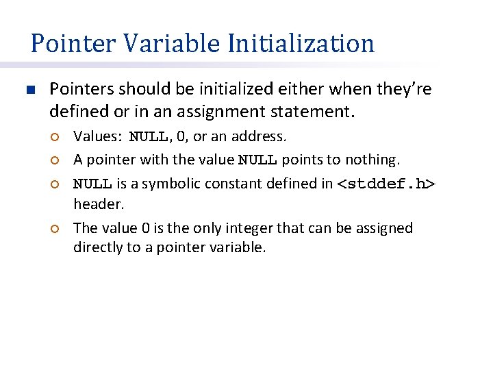 Pointer Variable Initialization n Pointers should be initialized either when they’re defined or in