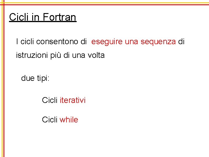 Cicli in Fortran I cicli consentono di eseguire una sequenza di istruzioni più di