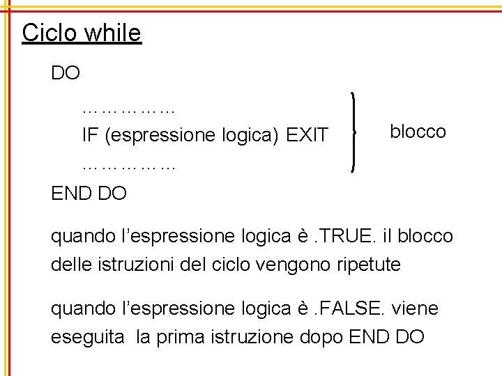 Ciclo while DO …………. . . IF (espressione logica) EXIT …………… blocco END DO