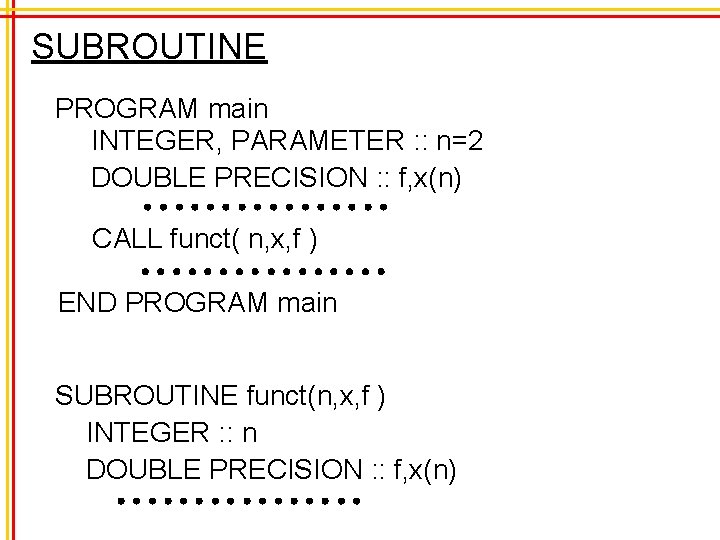 SUBROUTINE PROGRAM main INTEGER, PARAMETER : : n=2 DOUBLE PRECISION : : f, x(n)