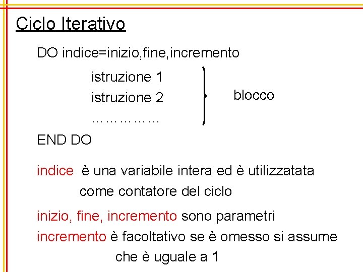 Ciclo Iterativo DO indice=inizio, fine, incremento istruzione 1 istruzione 2 …………… blocco END DO