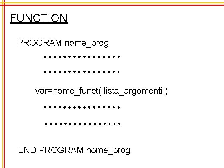 FUNCTION PROGRAM nome_prog var=nome_funct( lista_argomenti ) END PROGRAM nome_prog 