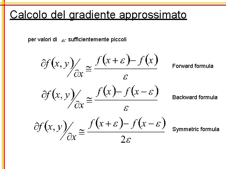 Calcolo del gradiente approssimato per valori di sufficientemente piccoli Forward formula Backward formula Symmetric