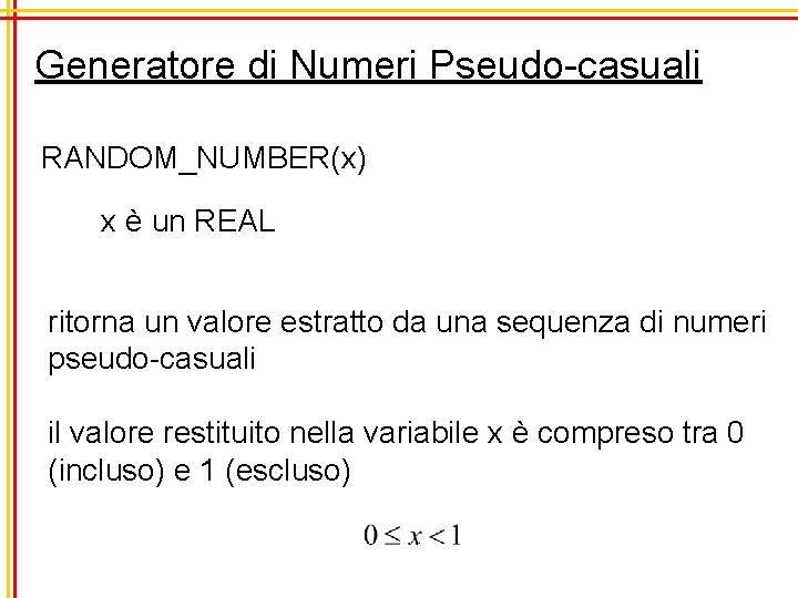 Generatore di Numeri Pseudo-casuali RANDOM_NUMBER(x) x è un REAL ritorna un valore estratto da