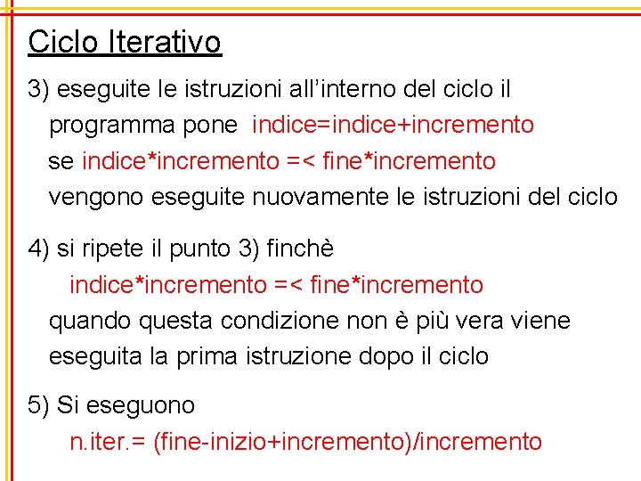 Ciclo Iterativo 3) eseguite le istruzioni all’interno del ciclo il programma pone indice=indice+incremento se