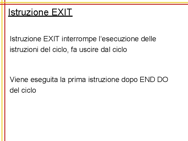 Istruzione EXIT interrompe l’esecuzione delle istruzioni del ciclo, fa uscire dal ciclo Viene eseguita