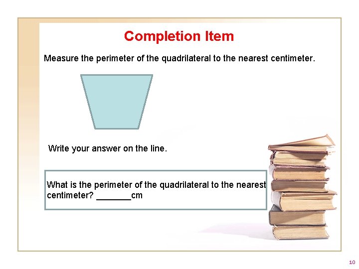 Completion Item Measure the perimeter of the quadrilateral to the nearest centimeter. Write your