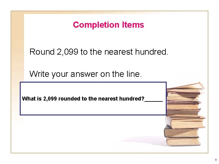 Completion Items Round 2, 099 to the nearest hundred. Write your answer on the