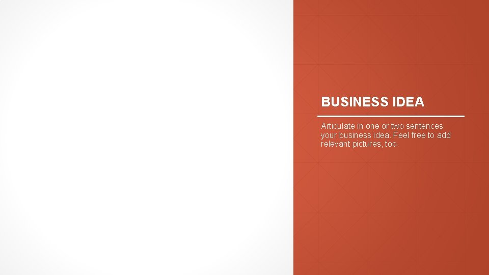 BUSINESS IDEA Articulate in one or two sentences your business idea. Feel free to