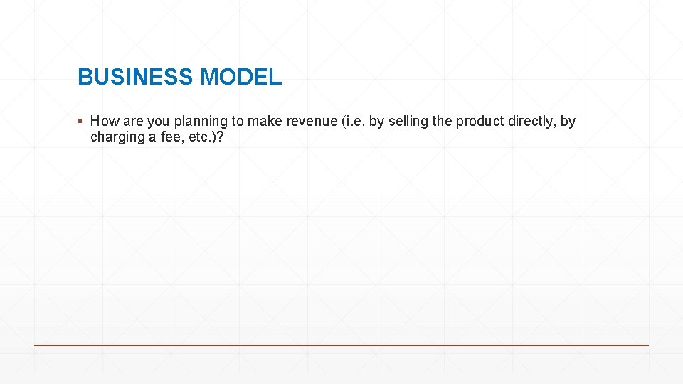 BUSINESS MODEL ▪ How are you planning to make revenue (i. e. by selling