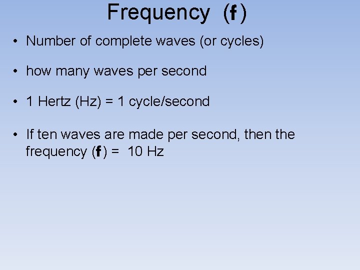 Frequency (f ) • Number of complete waves (or cycles) • how many waves