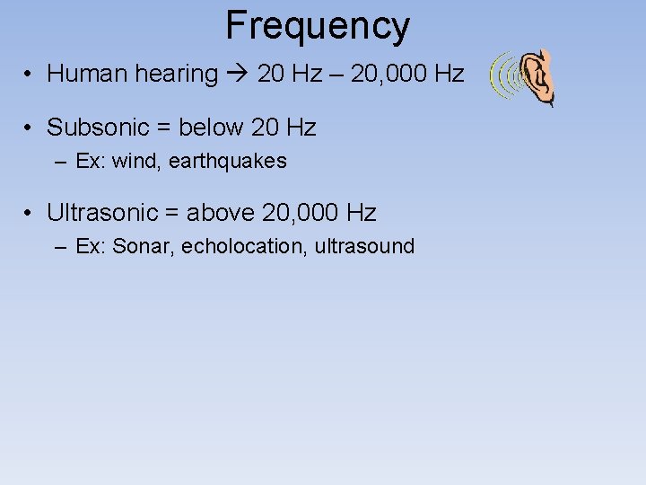 Frequency • Human hearing 20 Hz – 20, 000 Hz • Subsonic = below