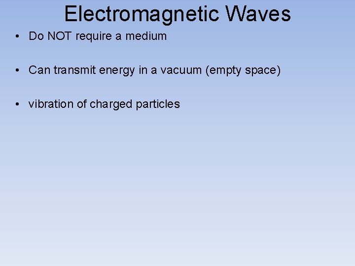 Electromagnetic Waves • Do NOT require a medium • Can transmit energy in a