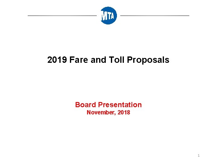 2019 Fare and Toll Proposals Board Presentation November, 2018 1 
