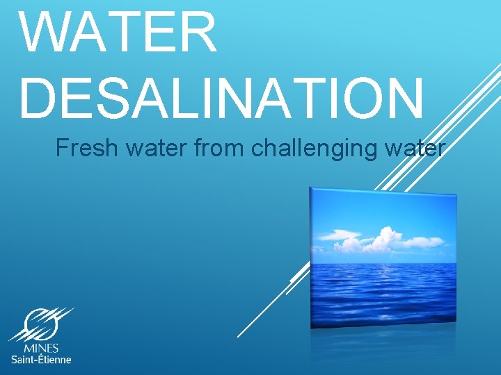 WATER DESALINATION Fresh water from challenging water 