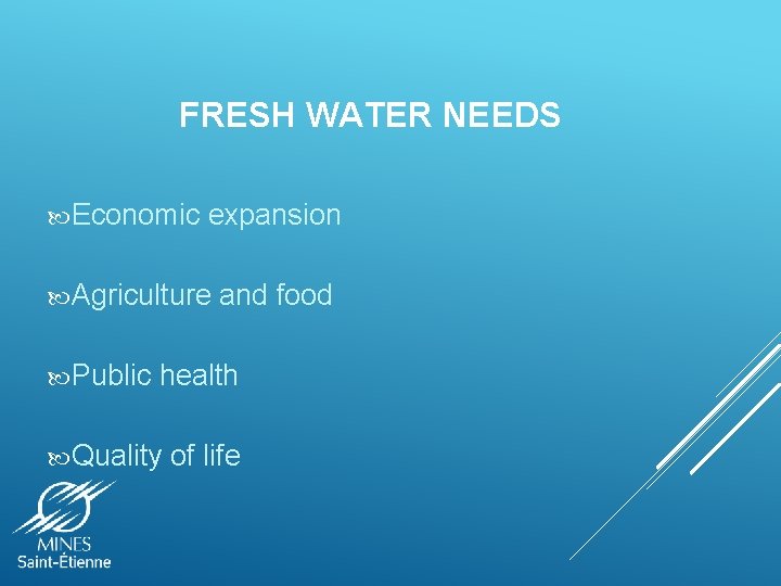 FRESH WATER NEEDS Economic expansion Agriculture Public and food health Quality of life 