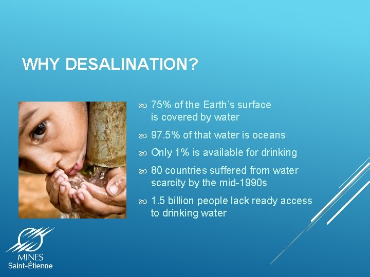 WHY DESALINATION? 75% of the Earth’s surface is covered by water 97. 5% of