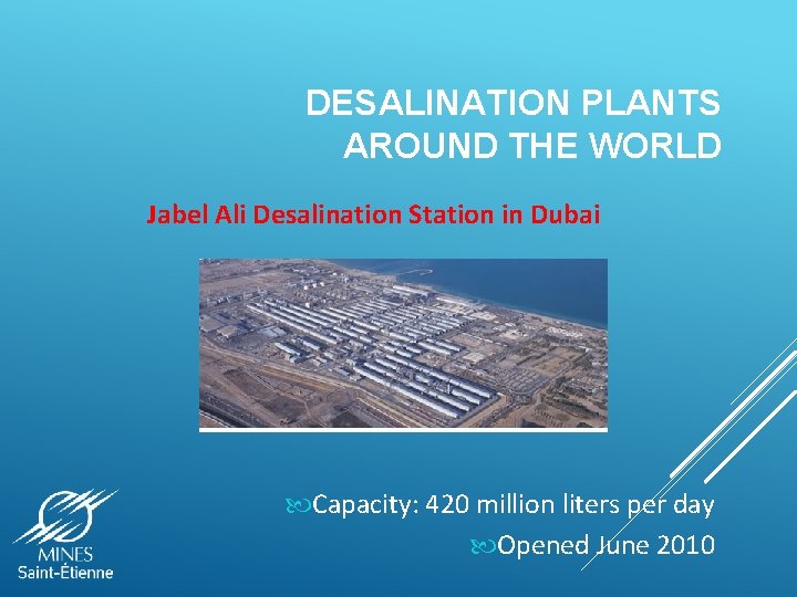 DESALINATION PLANTS AROUND THE WORLD Jabel Ali Desalination Station in Dubai Capacity: 420 million