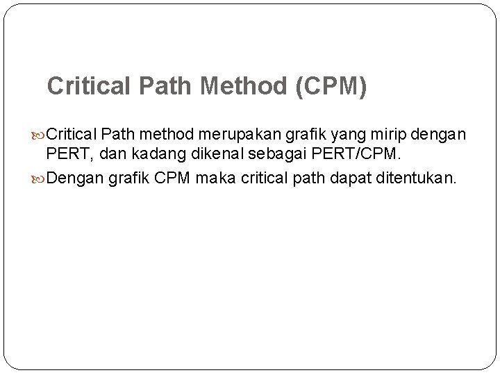 Critical Path Method (CPM) Critical Path method merupakan grafik yang mirip dengan PERT, dan