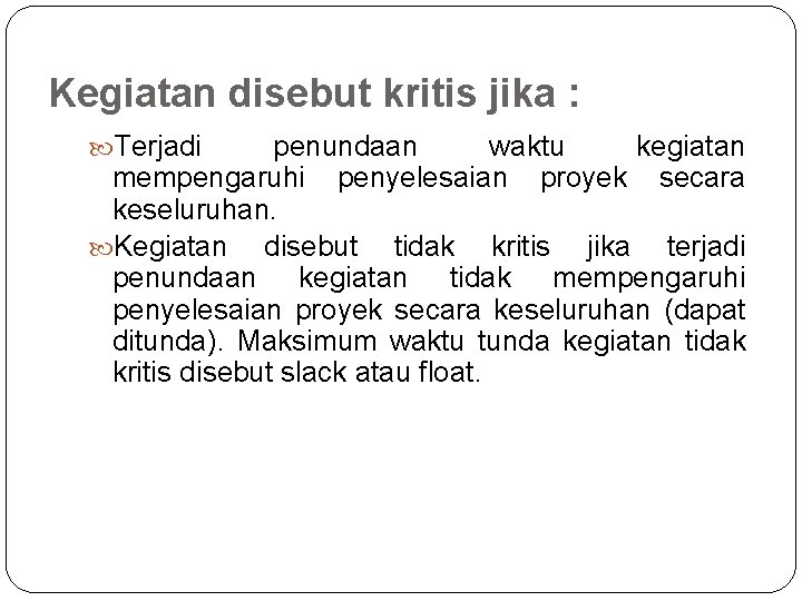 Kegiatan disebut kritis jika : Terjadi penundaan waktu kegiatan mempengaruhi penyelesaian proyek secara keseluruhan.