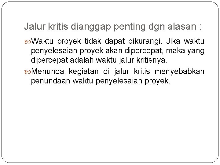 Jalur kritis dianggap penting dgn alasan : Waktu proyek tidak dapat dikurangi. Jika waktu