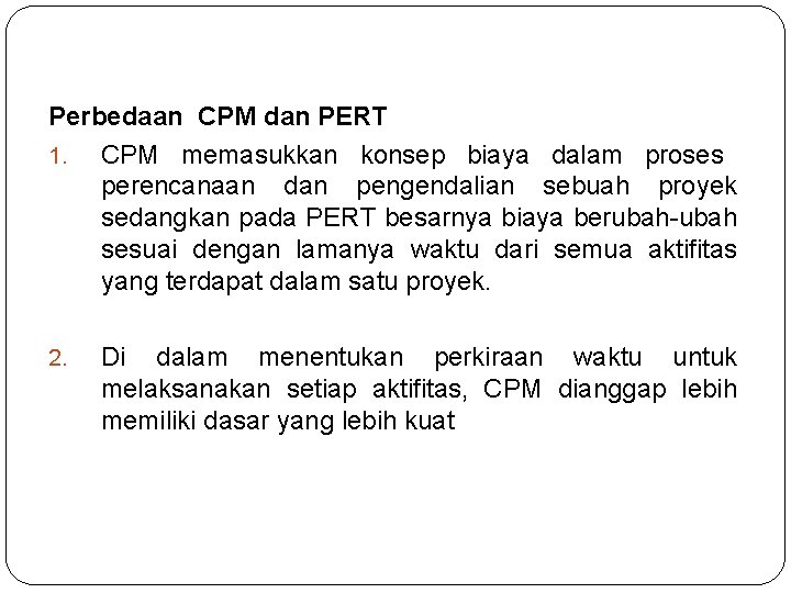 Perbedaan CPM dan PERT 1. CPM memasukkan konsep biaya dalam proses perencanaan dan pengendalian