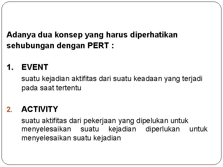 Adanya dua konsep yang harus diperhatikan sehubungan dengan PERT : 1. EVENT suatu kejadian