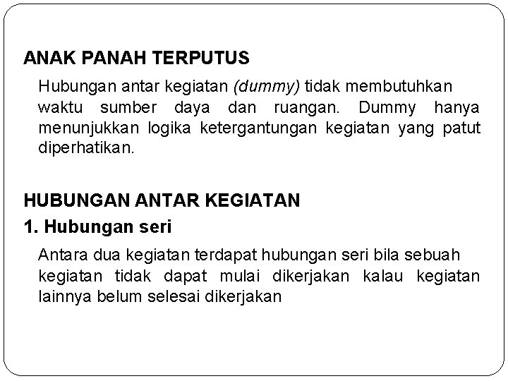 ANAK PANAH TERPUTUS Hubungan antar kegiatan (dummy) tidak membutuhkan waktu sumber daya dan ruangan.