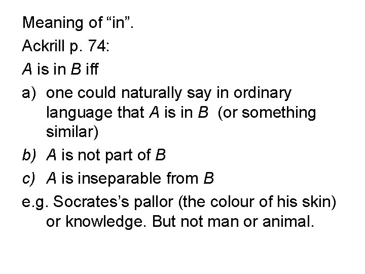 Meaning of “in”. Ackrill p. 74: A is in B iff a) one could