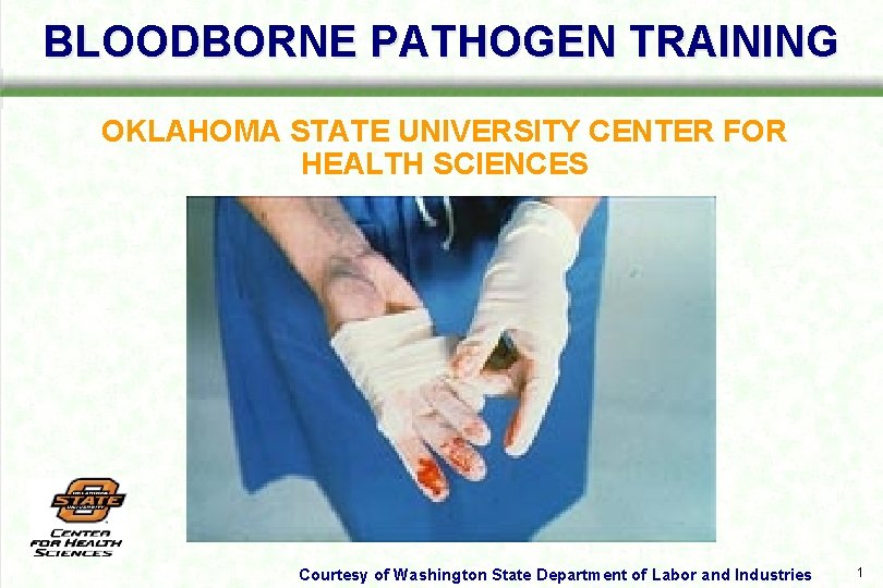 BLOODBORNE PATHOGEN TRAINING OKLAHOMA STATE UNIVERSITY CENTER FOR HEALTH SCIENCES Courtesy of Washington State