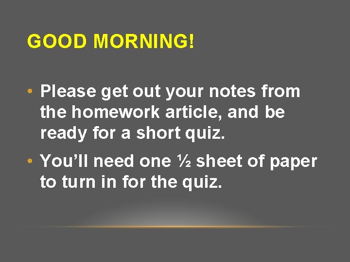 GOOD MORNING! • Please get out your notes from the homework article, and be