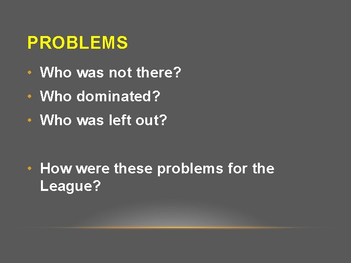 PROBLEMS • Who was not there? • Who dominated? • Who was left out?