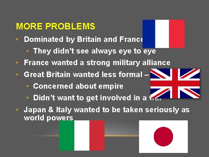 MORE PROBLEMS • Dominated by Britain and France • They didn’t see always eye