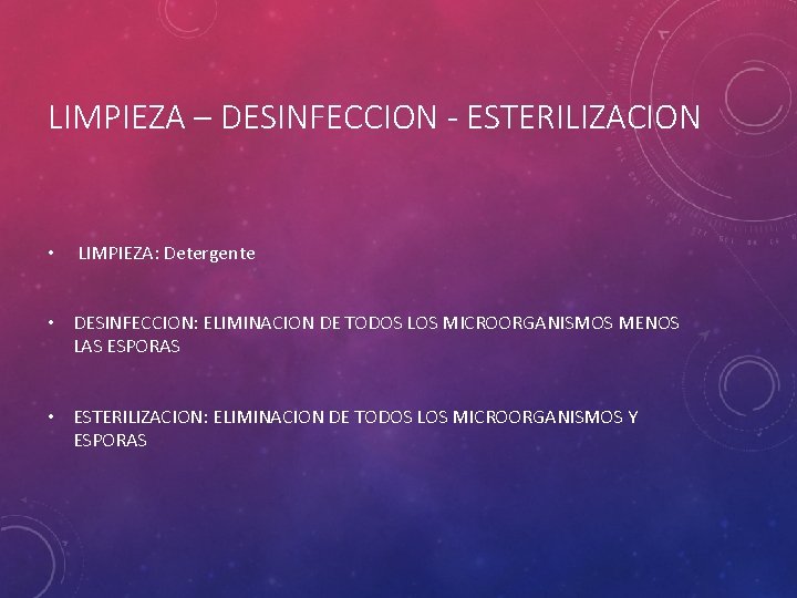 LIMPIEZA – DESINFECCION - ESTERILIZACION • LIMPIEZA: Detergente • DESINFECCION: ELIMINACION DE TODOS LOS