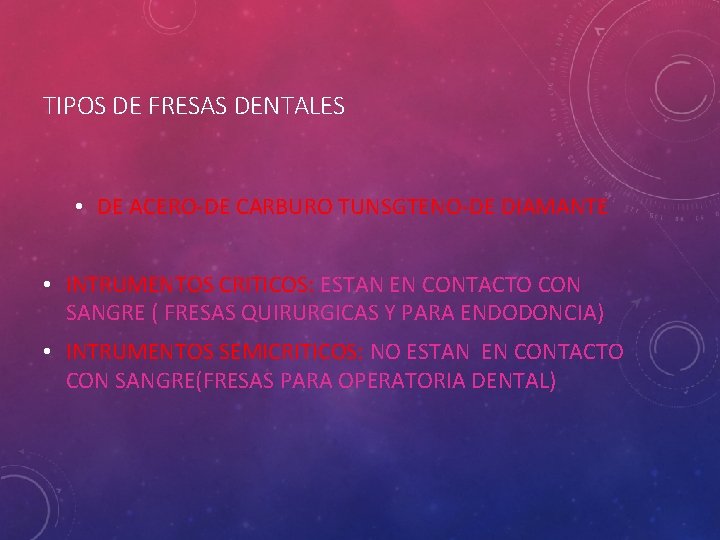 TIPOS DE FRESAS DENTALES • DE ACERO-DE CARBURO TUNSGTENO-DE DIAMANTE • INTRUMENTOS CRITICOS: ESTAN