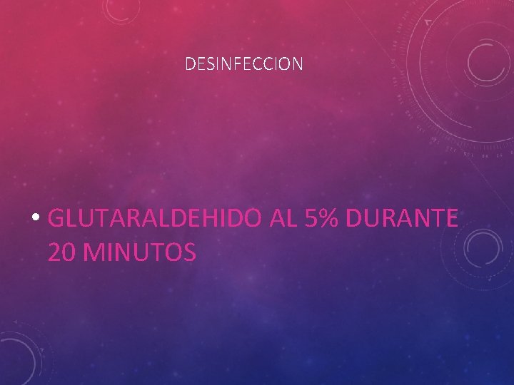 DESINFECCION • GLUTARALDEHIDO AL 5% DURANTE 20 MINUTOS 