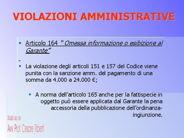 VIOLAZIONI AMMINISTRATIVE § Articolo 164 “ Omessa informazione o esibizione al Garante” § La