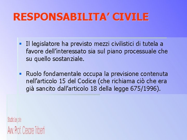 RESPONSABILITA’ CIVILE § Il legislatore ha previsto mezzi civilistici di tutela a favore dell’interessato