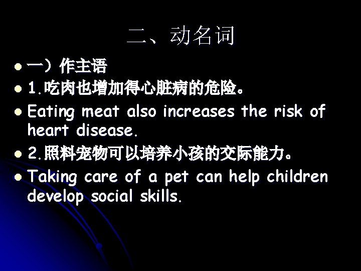 二、动名词 一）作主语 l 1. 吃肉也增加得心脏病的危险。 l Eating meat also increases the risk of heart