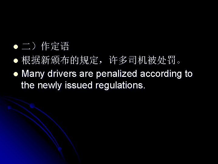 二）作定语 l 根据新颁布的规定，许多司机被处罚。 l Many drivers are penalized according to the newly issued regulations.